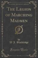 The Legion Of Marching Madmen (classic Reprint) di W J Blackledge edito da Forgotten Books