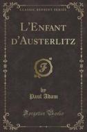 L'enfant D'austerlitz (classic Reprint) di Lecturer School of Biological Science Paul Adam edito da Forgotten Books