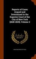 Reports Of Cases Argued And Determined In The Superior Court Of The City Of New York [1828-1829], Volume 2 di Jonathan Prescott Hall edito da Arkose Press