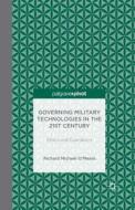 Governing Military Technologies in the 21st Century: Ethics and Operations di R. O'Meara, Linden Peach edito da Palgrave Macmillan US
