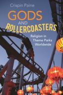 Gods and Rollercoasters: Religion in Theme Parks Worldwide di Crispin Paine edito da BLOOMSBURY ACADEMIC