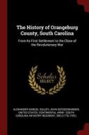 The History of Orangeburg County, South Carolina: From Its First Settlement to the Close of the Revolutionary War di Alexander Samuel Salley, John Giessendanner edito da CHIZINE PUBN