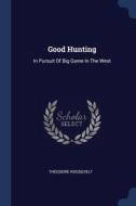 Good Hunting: In Pursuit Of Big Game In di THEODORE ROOSEVELT edito da Lightning Source Uk Ltd