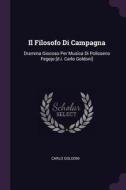 Il Filosofo Di Campagna: Dramma Giocoso Per Musica Di Polisseno Fegejo [d.I. Carlo Goldoni] di Carlo Goldoni edito da CHIZINE PUBN