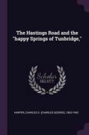 The Hastings Road and the Happy Springs of Tunbridge, di Charles G. Harper edito da CHIZINE PUBN