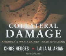 Collateral Damage: America's War Against Iraqi Civilians di Chris Hedges, Laila Al-Arian edito da Tantor Media Inc