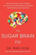 Sugar Brain Fix: The 28-Day Plan to Quit Craving the Foods That Are Shrinking Your Brain and Expanding Your Waistline di Mike Dow edito da HAY HOUSE