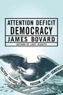 ATTENTION DEFICIT DEMOCRACY di James Bovard edito da St. Martin's Griffin