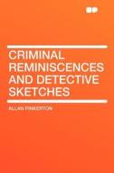 Criminal Reminiscences and Detective Sketches di Allan Pinkerton edito da HardPress Publishing