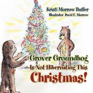 Grover Groundhog Is Not Hibernating This Christmas! di Kristi Morrow Butler edito da Pleasant Word