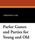Parlor Games and Parties for Young and Old di Carleton B. Case edito da WILDSIDE PR