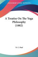 A Treatise on the Yoga Philosophy (1882) di N. C. Paul edito da Kessinger Publishing
