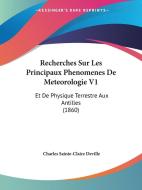 Recherches Sur Les Principaux Phenomenes De Meteorologie V1 di Charles Sainte-Claire Deville edito da Kessinger Publishing Co