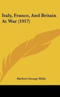Italy, France, and Britain at War (1917) di H. G. Wells, Herbert George Wells edito da Kessinger Publishing