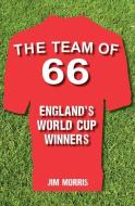 The Team of '66 England's World Cup Winners di Jim Morris edito da Amberley Publishing