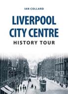 Liverpool City Centre History Tour di Ian Collard edito da Amberley Publishing