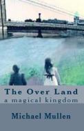 The Over Land: The Golden Key di Michael Mullen edito da Createspace