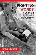 Fighting Words: Canada's Best War Reporting di Mark Bourrie edito da DUNDURN PR LTD