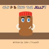 Can P B Find the Jelly? di John J. Truscelli edito da America Star Books