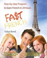 Fast French For Busy People di Yuliya Bond edito da Iuniverse
