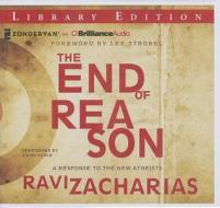 The End of Reason: A Response to the New Atheists di Ravi Zacharias edito da Zondervan on Brilliance Audio