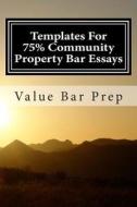 Templates for 75% Community Property Bar Essays: Community Property Exams Are Chiefly Concerned with Who Owns What During Marriage, and Who Gets It Af di Budget Law School For the Bar, Value Bar Prep edito da Createspace