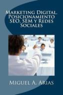 Marketing Digital. Posicionamiento Seo, Sem y Redes Sociales di Miguel a. Arias edito da Createspace