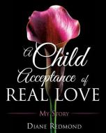 A Child Acceptance of Real Love di Diane Redmond edito da XULON PR