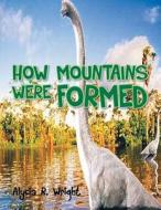 How Mountains Were Formed di Alycia R Wright edito da Xlibris