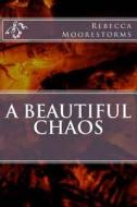 A Beautiful Chaos di Rebecca Moore edito da Createspace