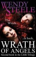 Wrath of Angels: Second Book in the Lilith Trilogy di Wendy Steele edito da Createspace
