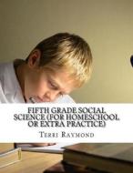 Fifth Grade Social Science (for Homeschool or Extra Practice) di Terri Raymond, Homeschool Brew edito da Createspace