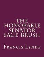 The Honorable Senator Sage-Brush di Francis Lynde edito da Createspace