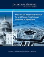 The Army Did Not Properly Account for and Manage Force Provider Equipment in Afghanistan di U. S. Department of Defense edito da Createspace