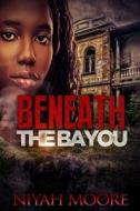 Beneath the Bayou di Niyah Moore edito da Createspace