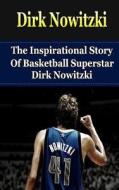 Dirk Nowitzki: The Inspirational Story of Basketball Superstar Dirk Nowitzki di Bill Redban edito da Createspace