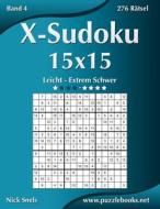 X-Sudoku 15x15 - Leicht Bis Extrem Schwer - Band 4 - 276 Ratsel di Nick Snels edito da Createspace