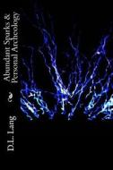 Abundant Sparks & Personal Archeology di D. L. Lang edito da Createspace Independent Publishing Platform