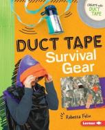 Duct Tape Survival Gear di Rebecca Felix edito da LERNER PUBN