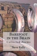 Barefoot in the Brain: Collected Poems di Steve Kelly edito da Createspace