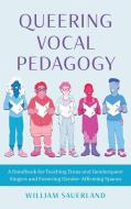 QUEERING VOCAL PEDAGOGY HANDBOOK TEACH di William Sauerland edito da ROWMAN & LITTLEFIELD