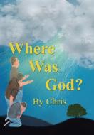 Where was God? di Chris edito da Xlibris