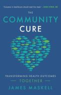 The Community Cure: Transforming Health Outcomes Together di James Maskell edito da GALLERY BOOKS