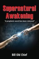 Supernatural Awakening di Bill Old Chief edito da XULON PR