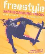 Freestyle Skateboarding Tricks: Flat Ground, Rails, Transitions di Sean Arcy, Phillip Marshall edito da FIREFLY BOOKS LTD