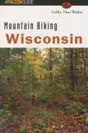 Mountain Biking Wisconsin di Colby Thor Waller edito da Rowman & Littlefield