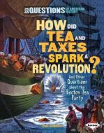 How Did Tea and Taxes Spark a Revolution? and Other Questions about the Boston Tea Party di Linda Gondosch edito da LERNER PUB GROUP