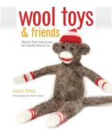 Wool Toys and Friends di Laurie Sharp edito da Creative Publishing international