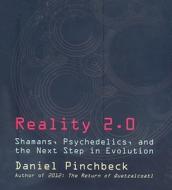 Reality 2.0: Shamans, Psychedelics, and the Next Step in Evolution di Daniel Pinchbeck edito da Sounds True