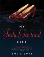 My Judy Garland Life: A Memoir di Susie Boyt edito da Bloomsbury Publishing PLC